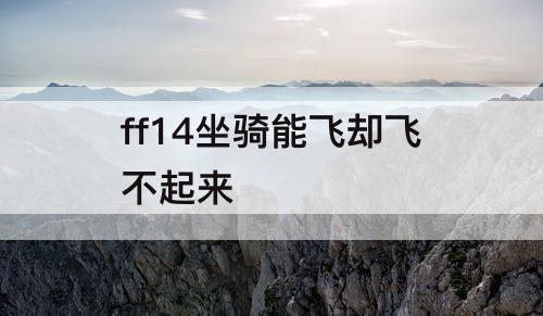 ff14坐骑能飞却飞不起来