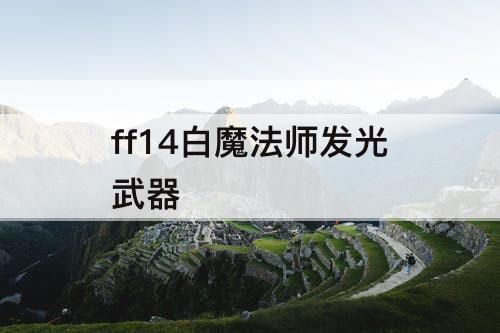 ff14白魔法师发光武器