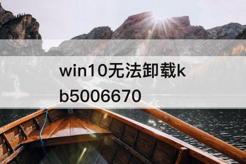 win10无法卸载kb5006670