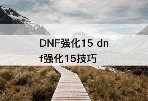 DNF强化15 dnf强化15技巧