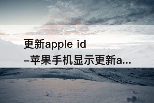 更新apple id-苹果手机显示更新apple id设置怎么关闭