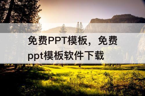 免费PPT模板，免费ppt模板软件下载