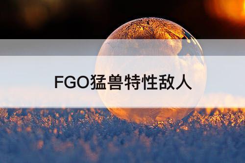 FGO猛兽特性敌人