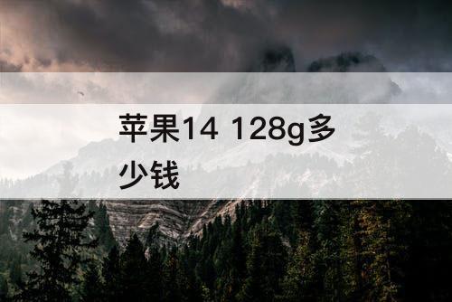 苹果14 128g多少钱
