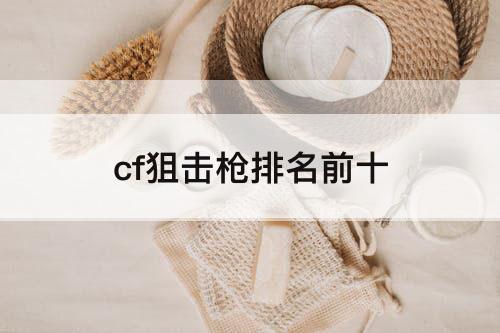 cf狙击枪排名前十
