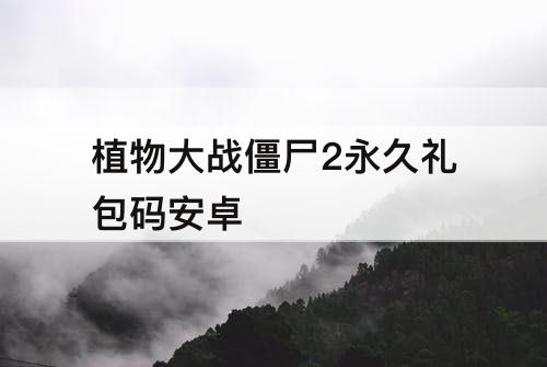 植物大战僵尸2永久礼包码安卓