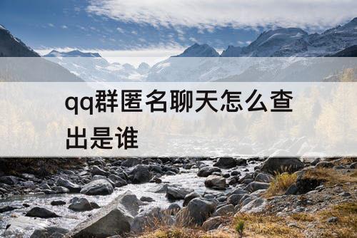 qq群匿名聊天怎么查出是谁