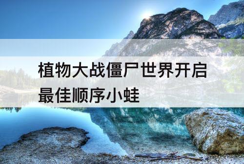 植物大战僵尸世界开启最佳顺序小蛙