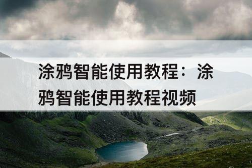 涂鸦智能使用教程：涂鸦智能使用教程视频