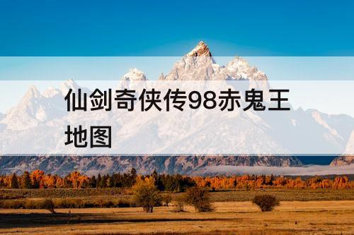 仙剑奇侠传98赤鬼王地图