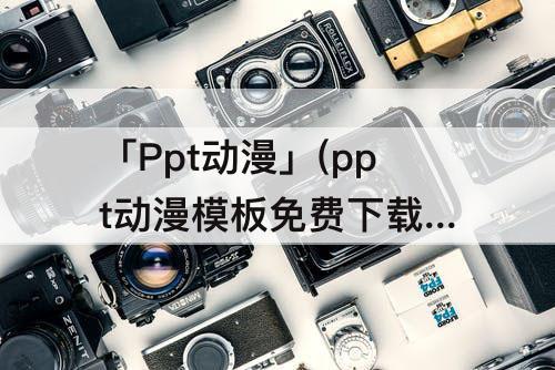 「Ppt动漫」(ppt动漫模板免费下载 素材)