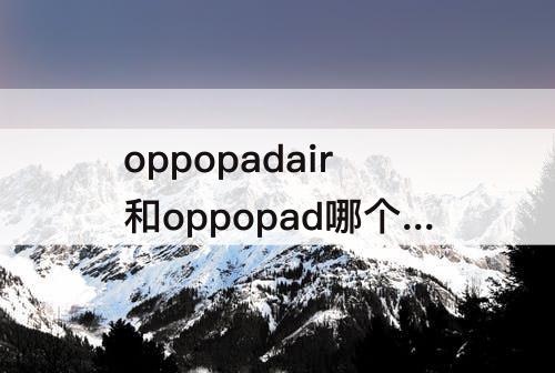 oppopadair和oppopad哪个好