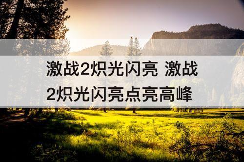 激战2炽光闪亮 激战2炽光闪亮点亮高峰