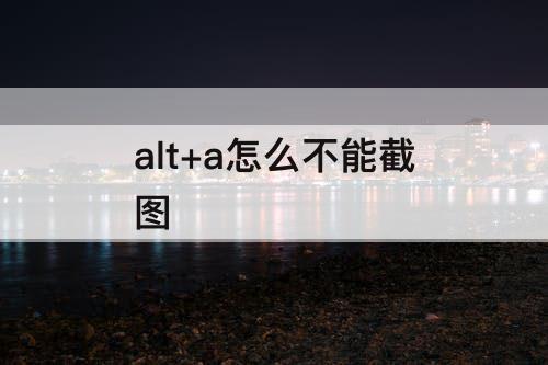 alt+a怎么不能截图