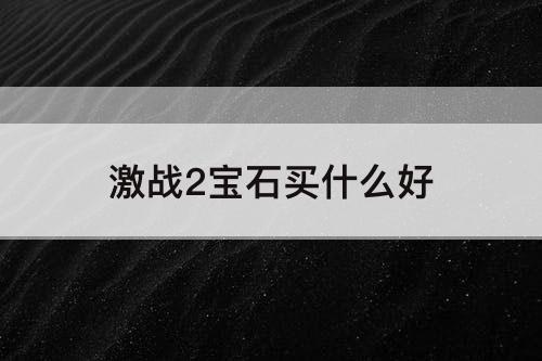 激战2宝石买什么好