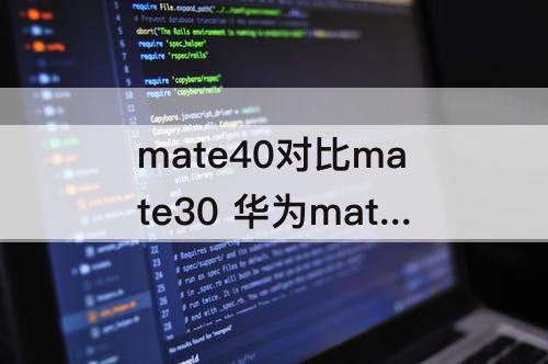 mate40对比mate30 华为mate40对比mate30rs
