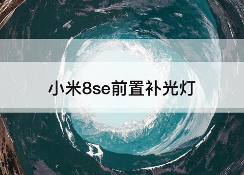 小米8se前置补光灯