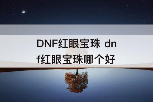 DNF红眼宝珠 dnf红眼宝珠哪个好