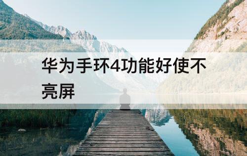 华为手环4功能好使不亮屏