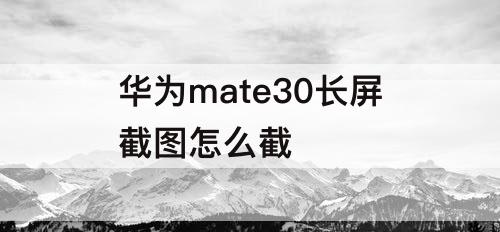 华为mate30长屏截图怎么截