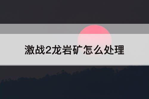 激战2龙岩矿怎么处理