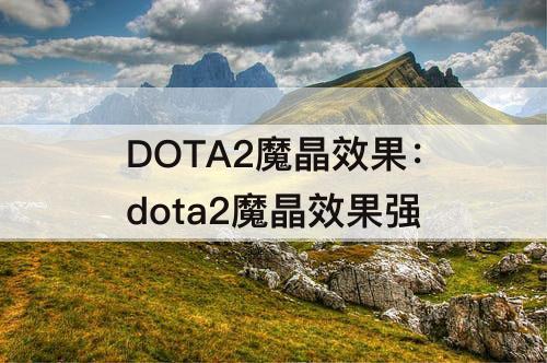 DOTA2魔晶效果：dota2魔晶效果强