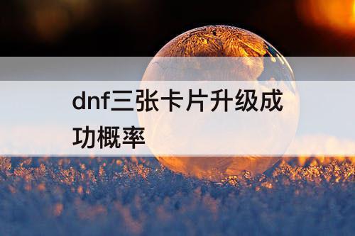dnf三张卡片升级成功概率
