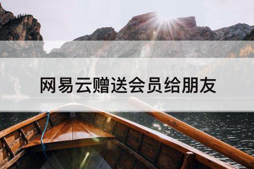 网易云赠送会员给朋友