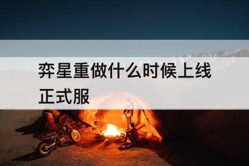弈星重做什么时候上线正式服