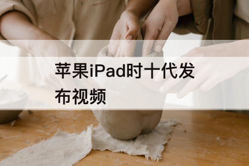 苹果iPad时十代发布视频