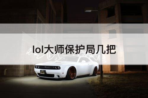 lol大师保护局几把