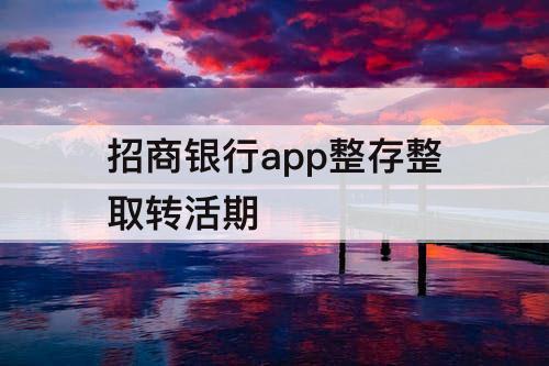 招商银行app整存整取转活期