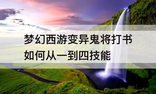梦幻西游变异鬼将打书如何从一到四技能