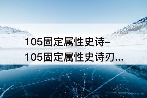 105固定属性史诗-105固定属性史诗刃影