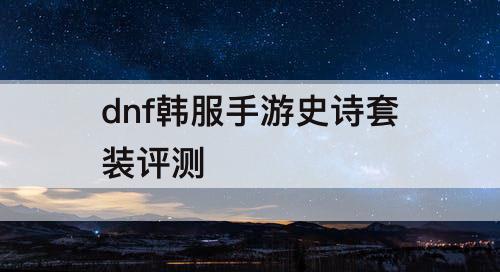 dnf韩服手游史诗套装评测