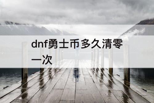 dnf勇士币多久清零一次