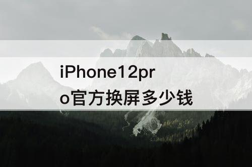 iPhone12pro官方换屏多少钱