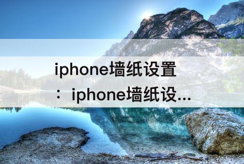 iphone墙纸设置：iphone墙纸设置 缩小