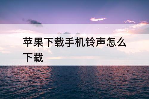 苹果下载手机铃声怎么下载
