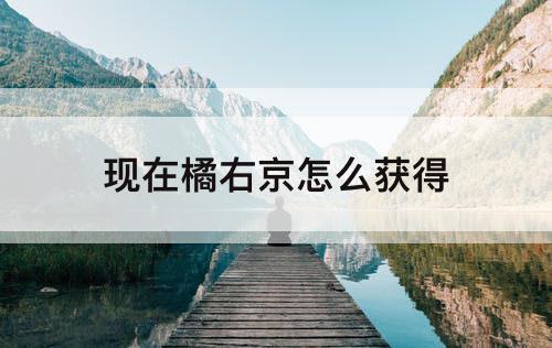 现在橘右京怎么获得