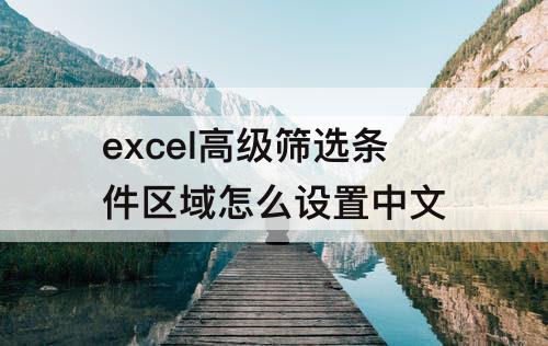 excel高级筛选条件区域怎么设置中文