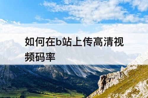 如何在b站上传高清视频码率