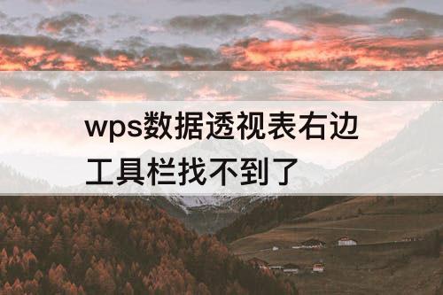 wps数据透视表右边工具栏找不到了
