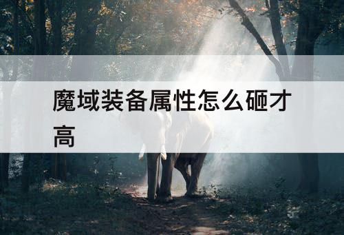魔域装备属性怎么砸才高