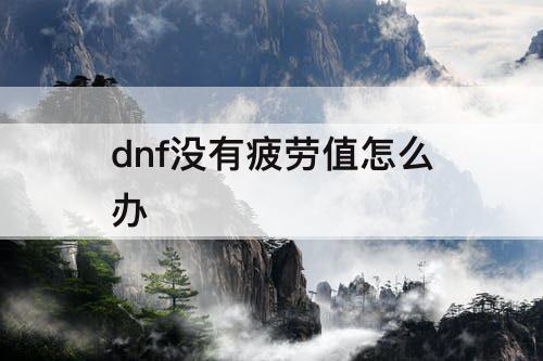 dnf没有疲劳值怎么办