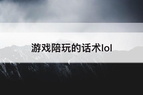 游戏陪玩的话术lol