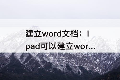 建立word文档：ipad可以建立word文档吗
