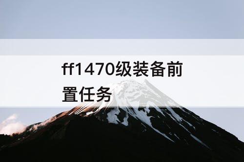 ff1470级装备前置任务