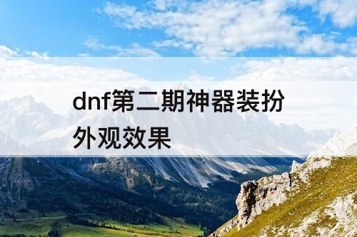 dnf第二期神器装扮外观效果