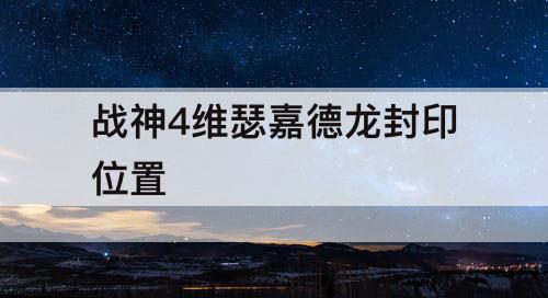 战神4维瑟嘉德龙封印位置